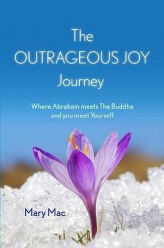 Cover image for The OUTRAGEOUS JOY Journey: Where Abraham Meets The Buddha and You Meet Yourself