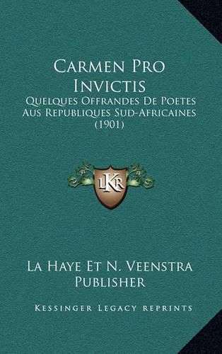 Cover image for Carmen Pro Invictis: Quelques Offrandes de Poetes Aus Republiques Sud-Africaines (1901)