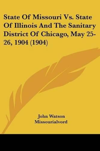 State of Missouri Vs. State of Illinois and the Sanitary District of Chicago, May 25-26, 1904 (1904)