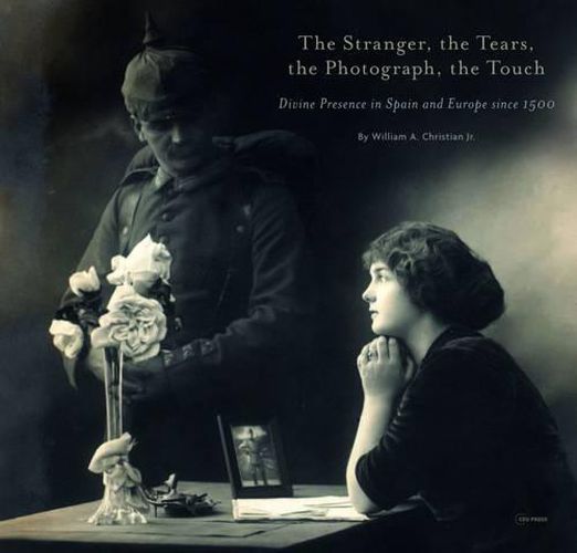 Cover image for The Stranger, the Tears, the Photograph, the Touch: Divine Presence in Spain and Europe Since 1500