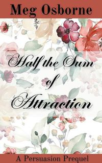 Cover image for Half the Sum of Attraction: A Persuasion Prequel