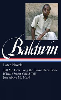 Cover image for James Baldwin: Later Novels: Tell Me How Long the Train's Been Gone / If Beale Street Could Talk / Just Above My Head
