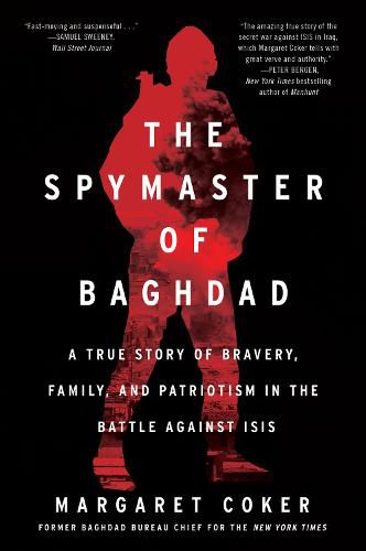 Cover image for The Spymaster of Baghdad: A True Story of Bravery, Family, and Patriotism in the Battle Against Isis