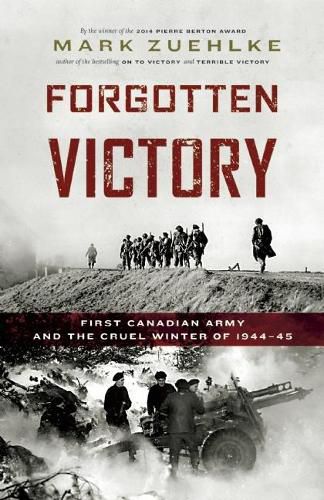 Cover image for Forgotten Victory: First Canadian Army and the Cruel Winter of 1944-45