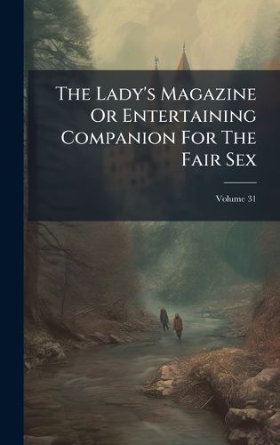 Cover image for The Lady's Magazine Or Entertaining Companion For The Fair Sex