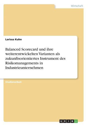 Cover image for Balanced Scorecard und ihre weiterentwickelten Varianten als zukunftsorientiertes Instrument des Risikomanagements in Industrieunternehmen