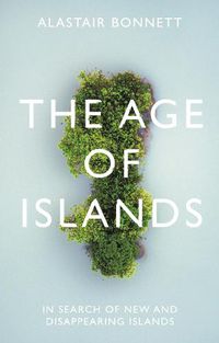 Cover image for The Age of Islands: In Search of New and Disappearing Islands