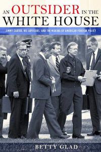 Cover image for An Outsider in the White House: Jimmy Carter, His Advisors, and the Making of American Foreign Policy