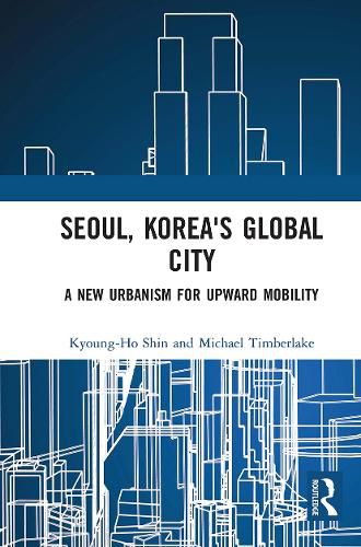 Cover image for Seoul, Korea's Global City: A New Urbanism for Upward Mobility