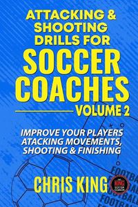 Cover image for Attacking and Shooting Drills For Soccer Coaches - Volume 2