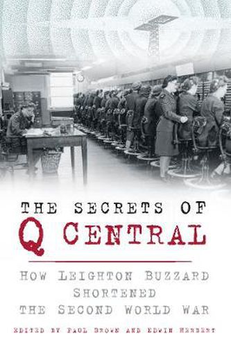 The Secrets of Q Central: How Leighton Buzzard Shortened the Second World War