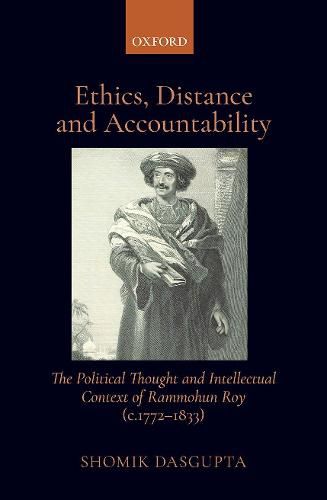 Cover image for Ethics, Distance, and Accountability: The Political Thought and intellectual context of Rammohun Roy (c. 1772-1833)