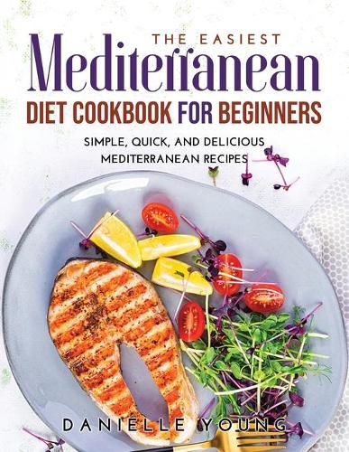 The Easiest Mediterranean Diet Cookbook for Beginners: Simple, Quick, and Delicious Mediterranean Recipes