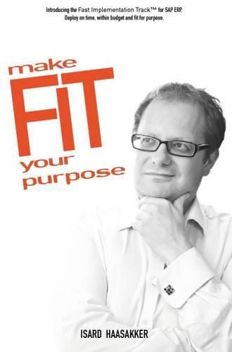 Cover image for Make F.I.T. Your Purpose: Introducing the Fast Implementation Track(TM) for SAP ERP. Deploy on Time, Within Budget and Fit for Purpose