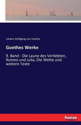 Cover image for Goethes Werke: 9. Band - Die Laune des Verliebten, Romeo und Julia, Die Wette und weitere Texte