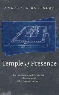 Cover image for Temple of Presence: The Christological Fulfillment of Ezekiel 40-48 in Revelation 21:1--22:5