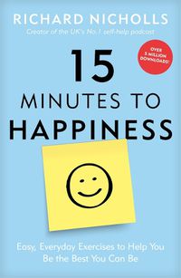 Cover image for 15 Minutes to Happiness: Easy, Everyday Exercises to Help You Be The Best You Can Be