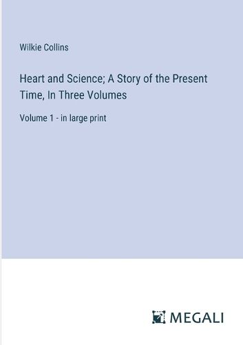 Cover image for Heart and Science; A Story of the Present Time, In Three Volumes