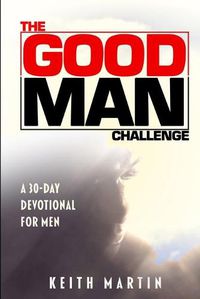 Cover image for The GOOD MAN Challenge: A 30-Day Devotional for Men