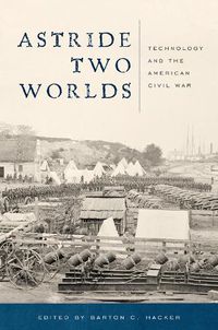 Cover image for Astride Two Worlds: Technology and the American Civil War