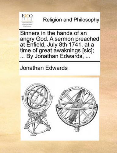 Cover image for Sinners in the Hands of an Angry God. a Sermon Preached at Enfield, July 8th 1741. at a Time of Great Awaknings [Sic]; ... by Jonathan Edwards, ...