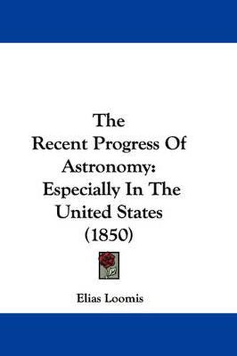 The Recent Progress Of Astronomy: Especially In The United States (1850)