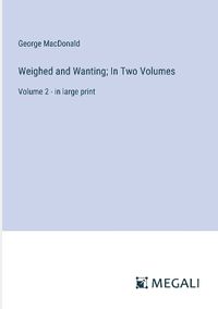 Cover image for Weighed and Wanting; In Two Volumes