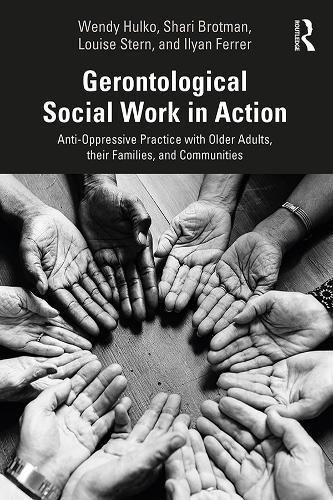 Cover image for Gerontological Social Work in Action: Anti-Oppressive Practice with Older Adults, their Families, and Communities