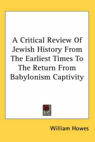 Cover image for A Critical Review Of Jewish History From The Earliest Times To The Return From Babylonism Captivity