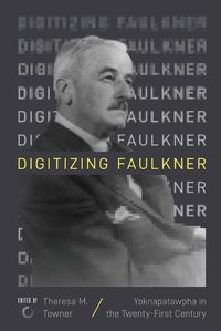 Cover image for Digitizing Faulkner: Yoknapatawpha in the Twenty-First Century