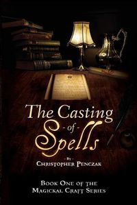 Cover image for The Casting of Spells: Creating a Magickal Life Through the Words of True Will