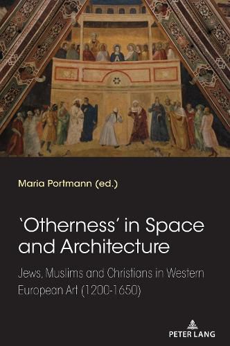 'Otherness' in Space and Architecture: Jews, Muslims and Christians in Western European Art (1200-1650)