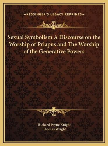 Sexual Symbolism a Discourse on the Worship of Priapus and the Worship of the Generative Powers