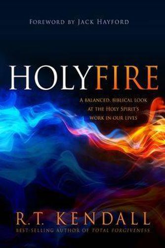 Holy Fire: A Balanced, Biblical Look at the Holy Spirit's Work in Our Lives