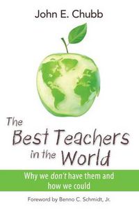 Cover image for The Best Teachers in the World: Why We Don't Have Them and How We Could