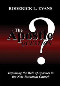 Cover image for The Apostle Question: Exploring the Role of Apostles in the New Testament Church