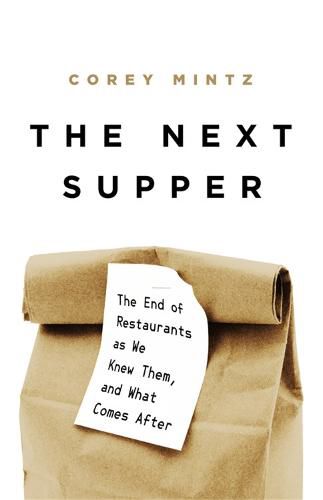 Cover image for The Next Supper: The End of Restaurants as We Knew Them, and What Comes After