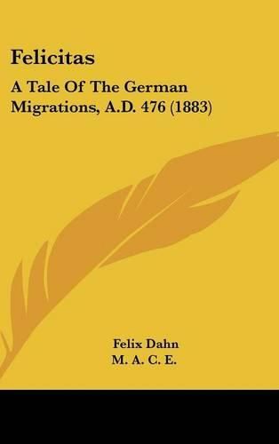 Cover image for Felicitas: A Tale of the German Migrations, A.D. 476 (1883)