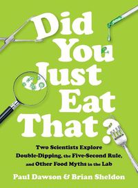 Cover image for Did You Just Eat That?: Two Scientists Explore Double-Dipping, the Five-Second Rule, and other Food Myths in the Lab