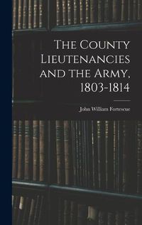 Cover image for The County Lieutenancies and the Army, 1803-1814