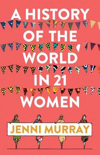 Cover image for A History of the World in 21 Women: A Personal Selection