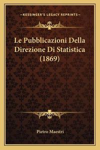 Cover image for Le Pubblicazioni Della Direzione Di Statistica (1869)