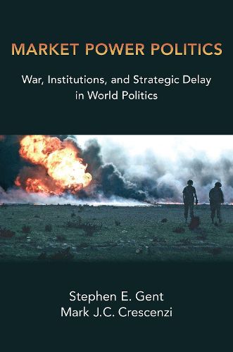 Cover image for Market Power Politics: War, Institutions, and Strategic Delay in World Politics