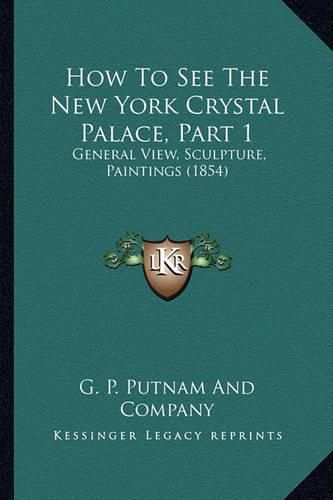 How to See the New York Crystal Palace, Part 1: General View, Sculpture, Paintings (1854)