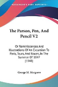 Cover image for The Parson, Pen, and Pencil V2: Or Reminiscences and Illustrations of an Excursion to Paris, Tours, and Rouen, in the Summer of 1847 (1848)