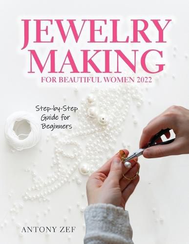 Cover image for Jewelry Making for Beautiful Women 2022: Step-by-Step Guide far Beginners