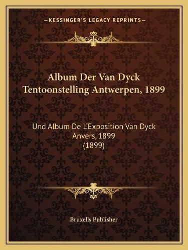 Cover image for Album Der Van Dyck Tentoonstelling Antwerpen, 1899: Und Album de L'Exposition Van Dyck Anvers, 1899 (1899)