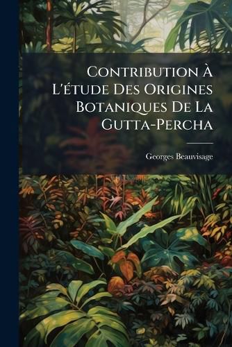 Cover image for Contribution L'Tude Des Origines Botaniques de La Gutta-Percha