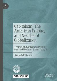 Cover image for Capitalism, The American Empire, and Neoliberal Globalization: Themes and Annotations from Selected Works of E. San Juan, Jr.