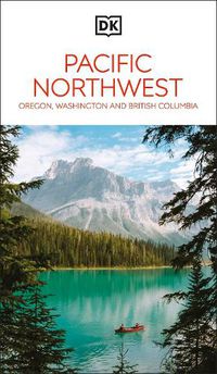 Cover image for DK Pacific Northwest: Oregon, Washington and British Columbia